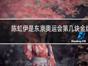 陈虹伊是东京奥运会第几块金牌