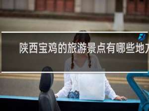 陕西宝鸡的旅游景点有哪些地方
