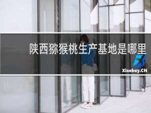 陕西猕猴桃生产基地是哪里