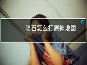 陨石怎么打原神地图