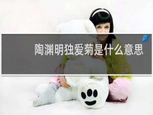 陶渊明独爱菊是什么意思