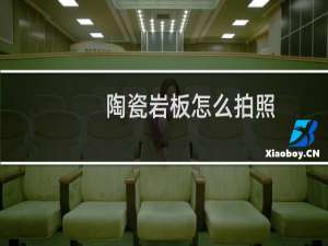 陶瓷岩板怎么拍照