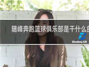 随峰奔跑篮球俱乐部是干什么的