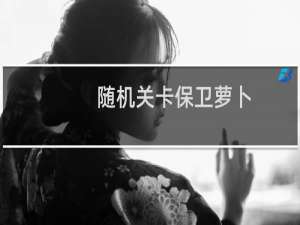 随机关卡保卫萝卜