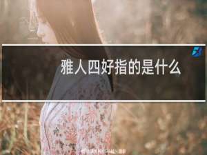 雅人四好指的是什么