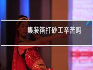 集装箱打砂工辛苦吗