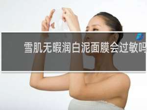 雪肌无暇润白泥面膜会过敏吗