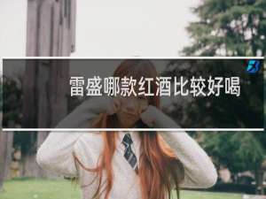 雷盛哪款红酒比较好喝