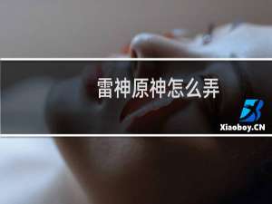 雷神原神怎么弄