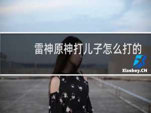雷神原神打儿子怎么打的
