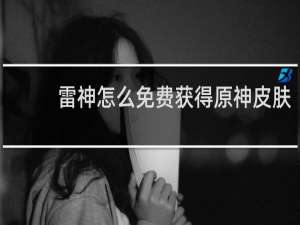 雷神怎么免费获得原神皮肤