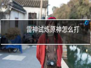 雷神试炼原神怎么打