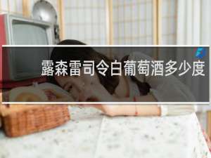 露森雷司令白葡萄酒多少度