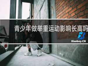 青少年做举重运动影响长高吗