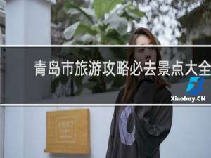 青岛市旅游攻略必去景点大全