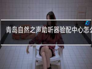 青岛自然之声助听器验配中心怎么样