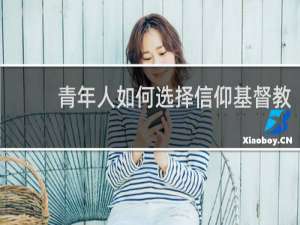 青年人如何选择信仰基督教