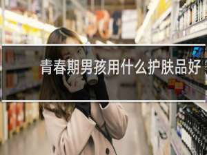 青春期男孩用什么护肤品好