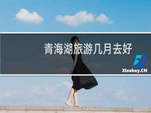 青海湖旅游几月去好
