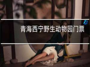 青海西宁野生动物园门票