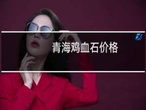 青海鸡血石价格