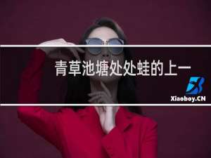 青草池塘处处蛙的上一句是（青草池塘处处蛙的上一句）
