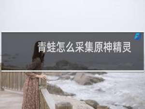 青蛙怎么采集原神精灵