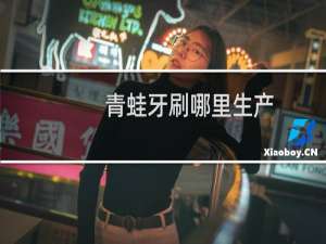 青蛙牙刷哪里生产