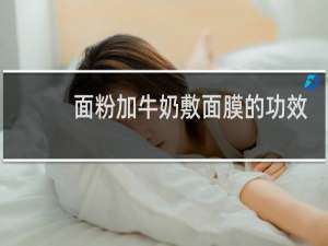 面粉加牛奶敷面膜的功效