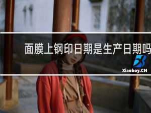面膜上钢印日期是生产日期吗