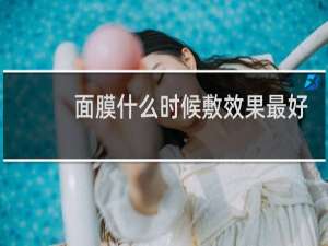 面膜什么时候敷效果最好