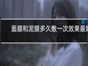 面膜和泥膜多久敷一次效果最好