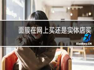 面膜在网上买还是实体店买