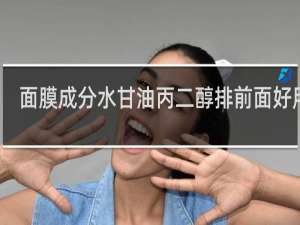 面膜成分水甘油丙二醇排前面好用吗