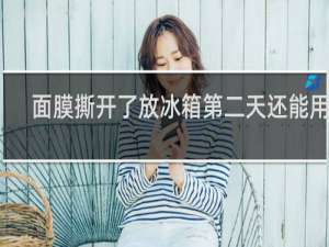 面膜撕开了放冰箱第二天还能用吗