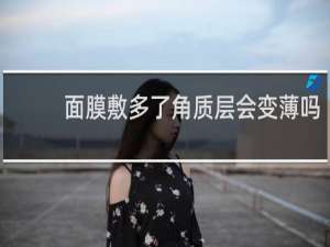 面膜敷多了角质层会变薄吗