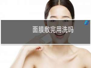 面膜敷完用洗吗