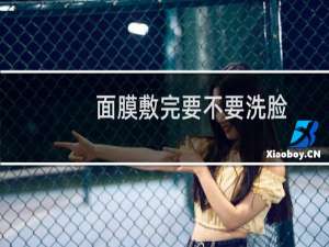 面膜敷完要不要洗脸