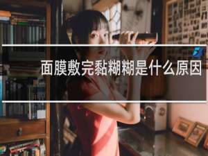 面膜敷完黏糊糊是什么原因