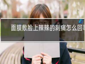 面膜敷脸上辣辣的刺痛怎么回事