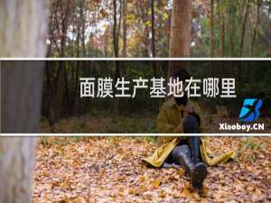 面膜生产基地在哪里