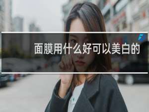 面膜用什么好可以美白的