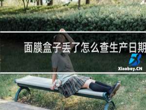 面膜盒子丢了怎么查生产日期