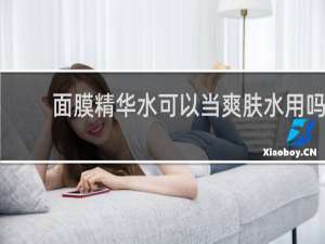 面膜精华水可以当爽肤水用吗