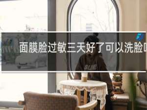 面膜脸过敏三天好了可以洗脸吗
