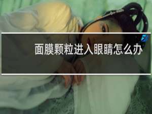 面膜颗粒进入眼睛怎么办