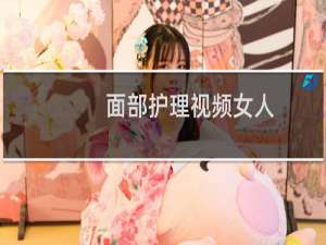 面部护理视频女人（面部护理）