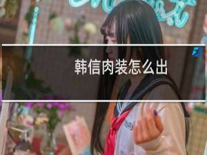 韩信肉装怎么出