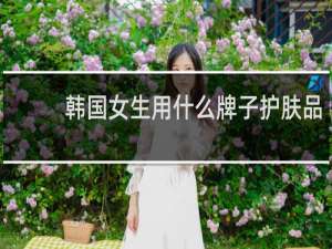 韩国女生用什么牌子护肤品
