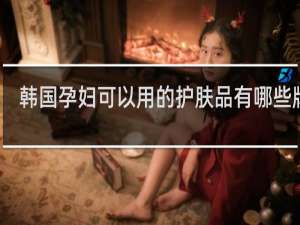 韩国孕妇可以用的护肤品有哪些牌子